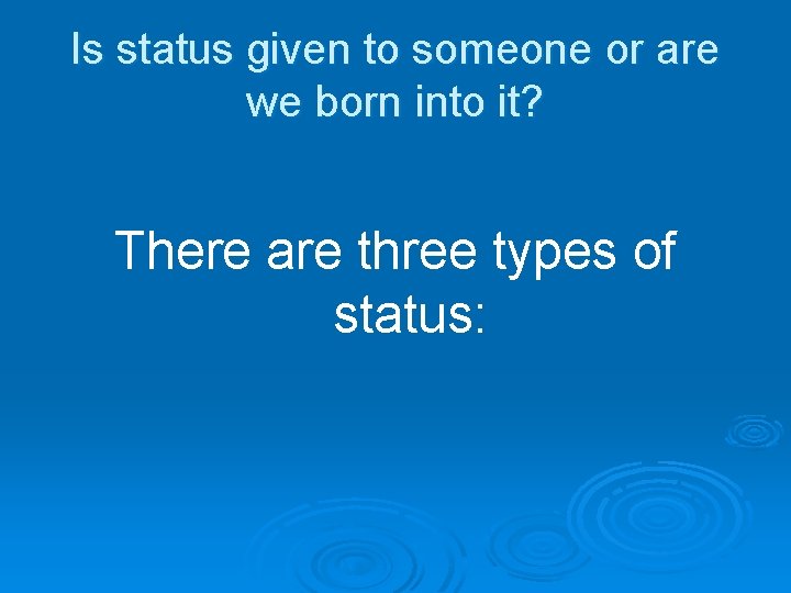 Is status given to someone or are we born into it? There are three