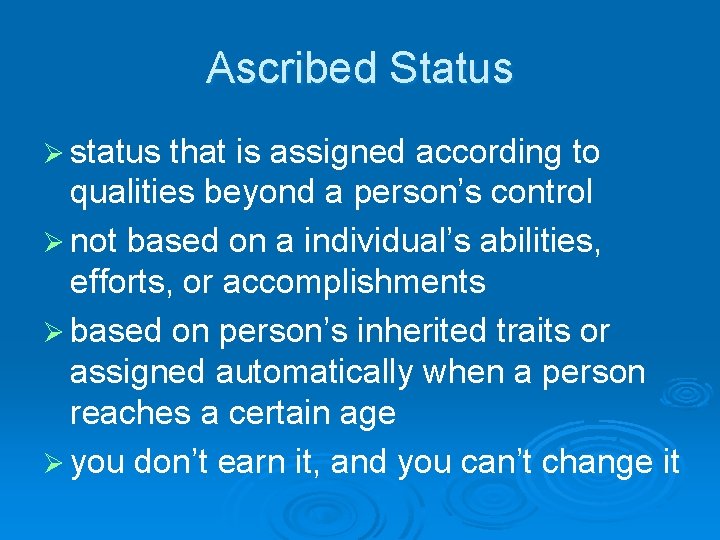 Ascribed Status Ø status that is assigned according to qualities beyond a person’s control