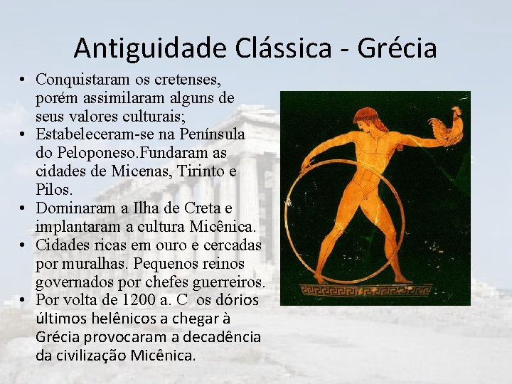 Antiguidade Clássica - Grécia • Conquistaram os cretenses, porém assimilaram alguns de seus valores