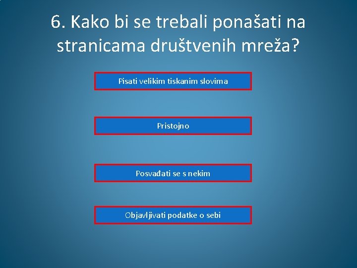 6. Kako bi se trebali ponašati na stranicama društvenih mreža? Pisati velikim tiskanim slovima