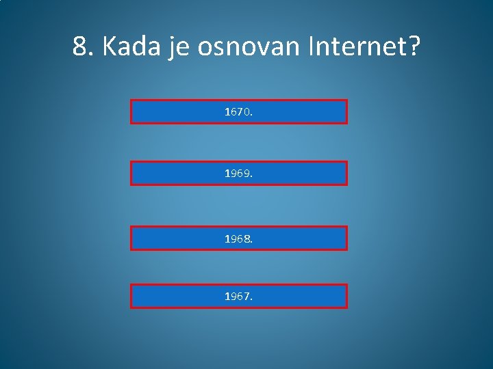 8. Kada je osnovan Internet? 1670. 1969. 1968. 1967. 