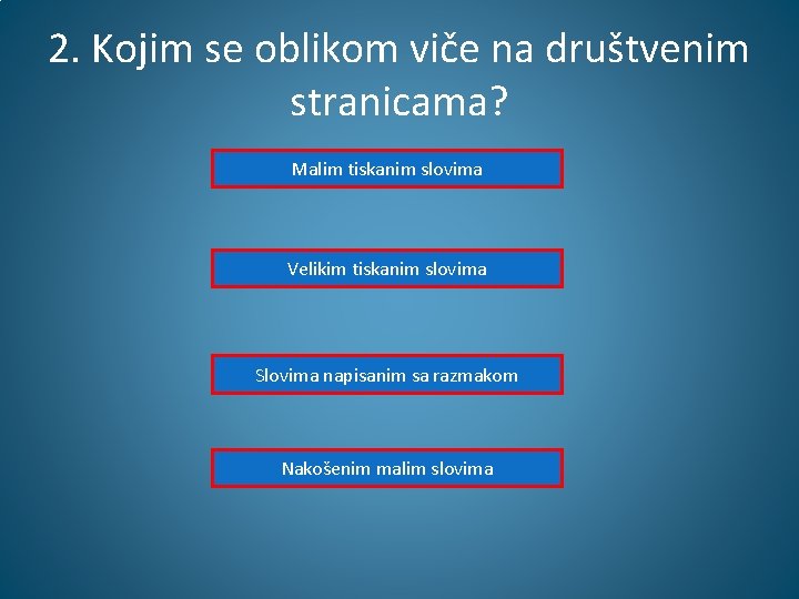 2. Kojim se oblikom viče na društvenim stranicama? Malim tiskanim slovima Velikim tiskanim slovima