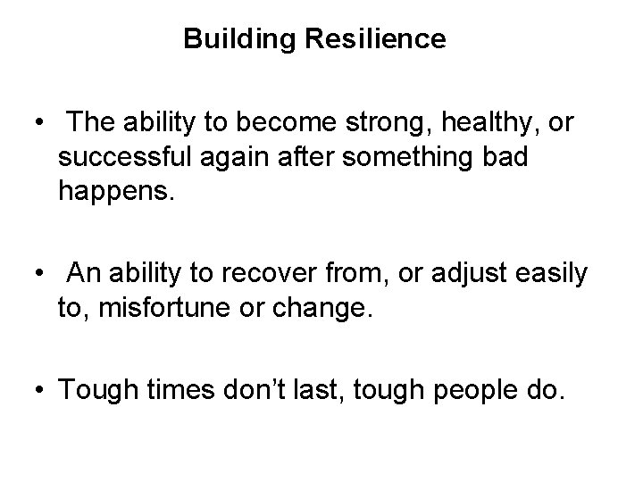 Building Resilience • The ability to become strong, healthy, or successful again after something
