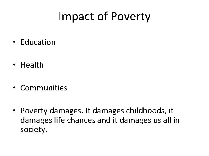 Impact of Poverty • Education • Health • Communities • Poverty damages. It damages