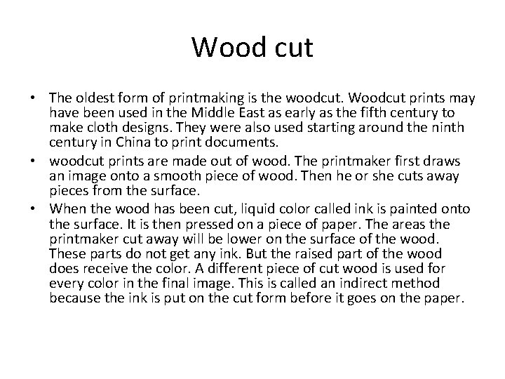 Wood cut • The oldest form of printmaking is the woodcut. Woodcut prints may