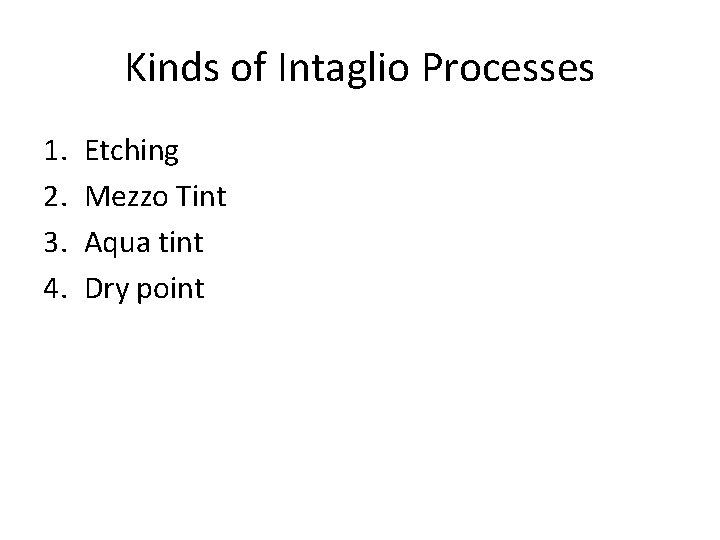 Kinds of Intaglio Processes 1. 2. 3. 4. Etching Mezzo Tint Aqua tint Dry