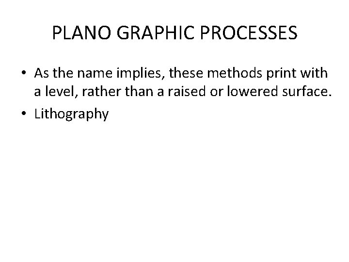 PLANO GRAPHIC PROCESSES • As the name implies, these methods print with a level,