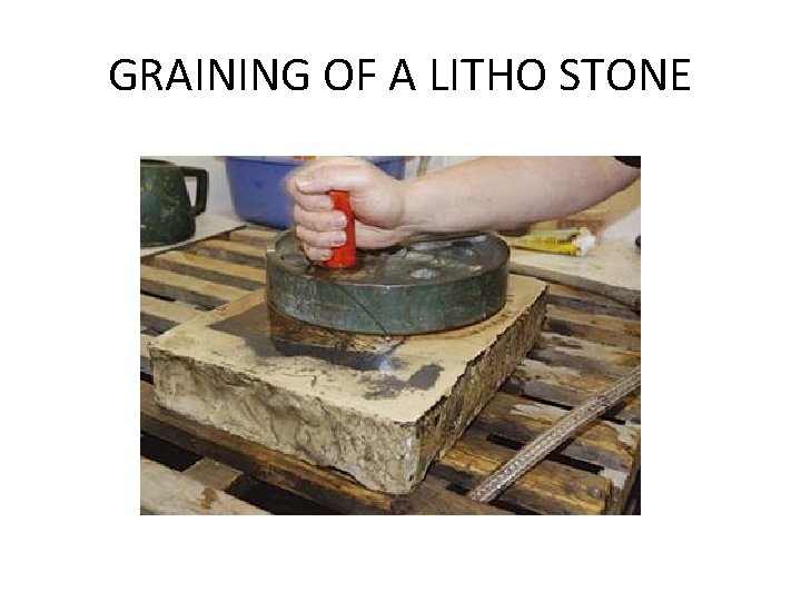 GRAINING OF A LITHO STONE 