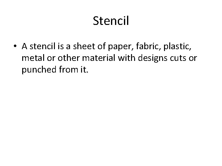 Stencil • A stencil is a sheet of paper, fabric, plastic, metal or other