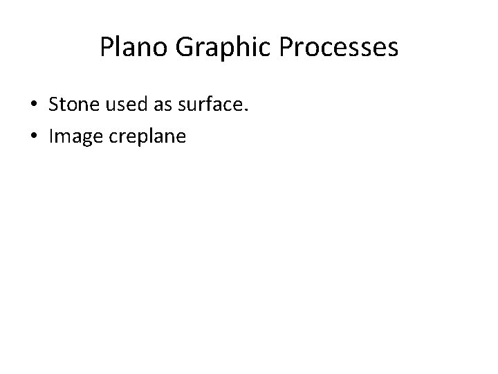 Plano Graphic Processes • Stone used as surface. • Image creplane 