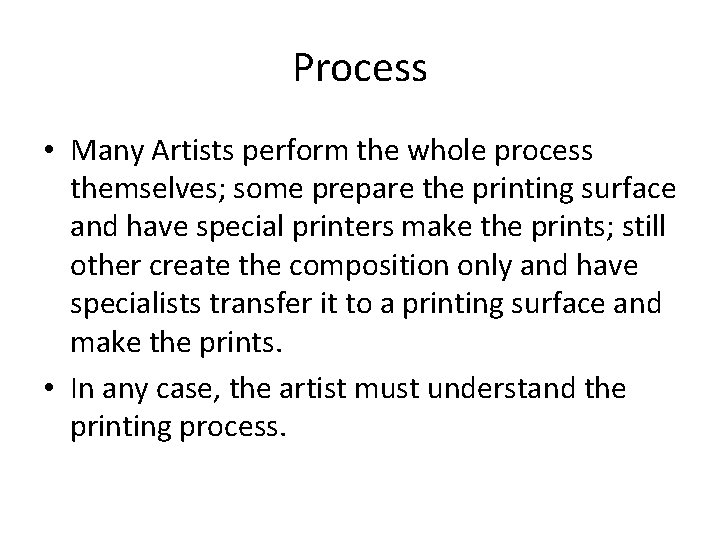 Process • Many Artists perform the whole process themselves; some prepare the printing surface