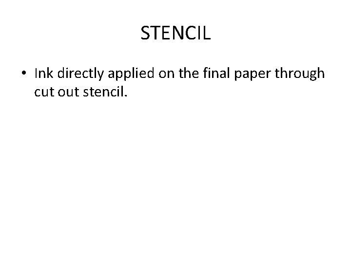 STENCIL • Ink directly applied on the final paper through cut out stencil. 