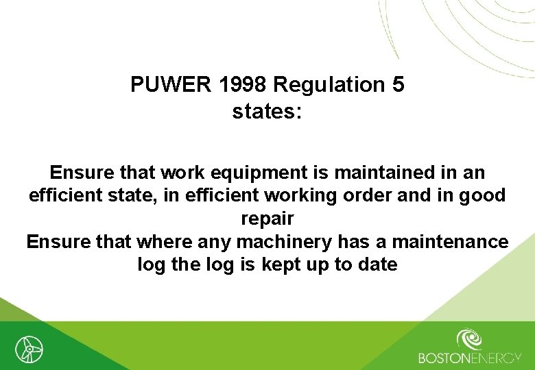 PUWER 1998 Regulation 5 states: Ensure that work equipment is maintained in an efficient
