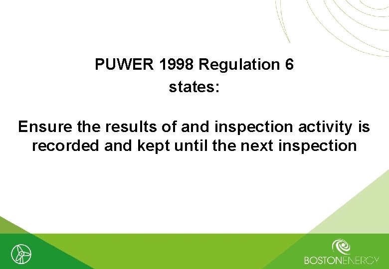 PUWER 1998 Regulation 6 states: Ensure the results of and inspection activity is recorded