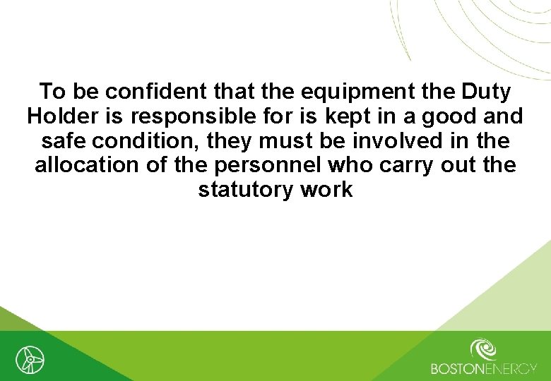 To be confident that the equipment the Duty Holder is responsible for is kept