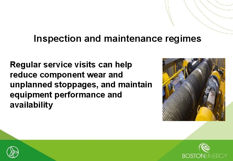 Inspection and maintenance regimes Regular service visits can help reduce component wear and unplanned