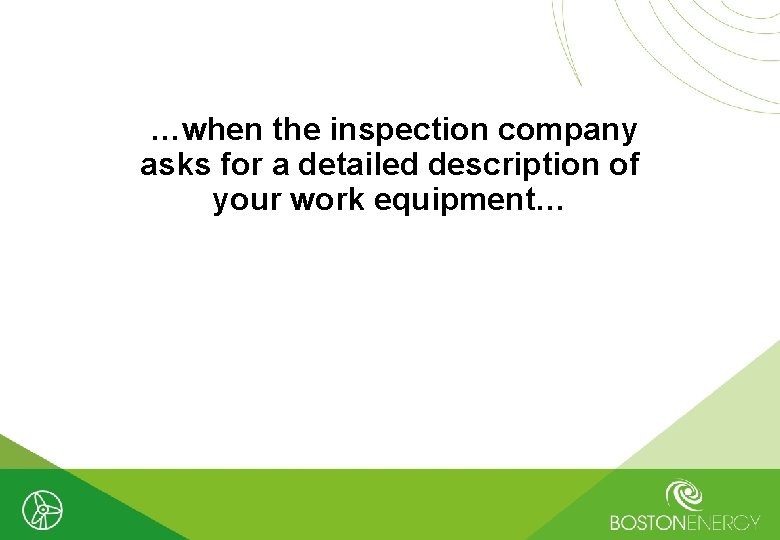 …when the inspection company asks for a detailed description of your work equipment… 