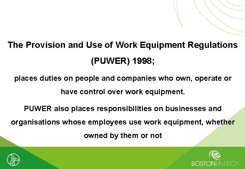 The Provision and Use of Work Equipment Regulations (PUWER) 1998; places duties on people