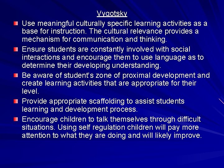 Vygotsky Use meaningful culturally specific learning activities as a base for instruction. The cultural