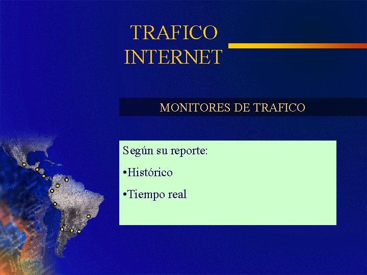 TRAFICO INTERNET MONITORES DE TRAFICO Según su reporte: • Histórico • Tiempo real 