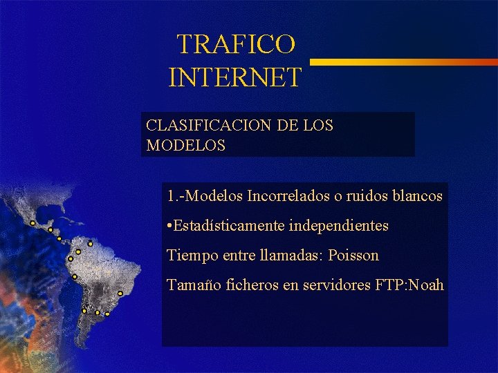 TRAFICO INTERNET CLASIFICACION DE LOS MODELOS 1. -Modelos Incorrelados o ruidos blancos • Estadísticamente