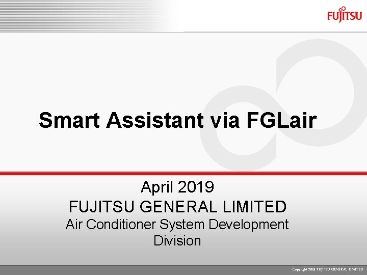 Smart Assistant via FGLair April 2019 FUJITSU GENERAL LIMITED Air Conditioner System Development Division
