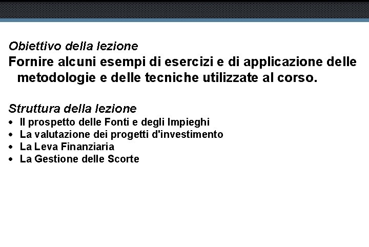 Obiettivo della lezione Fornire alcuni esempi di esercizi e di applicazione delle metodologie e