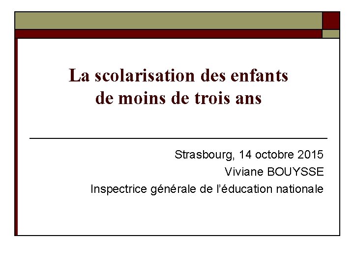 La scolarisation des enfants de moins de trois ans Strasbourg, 14 octobre 2015 Viviane