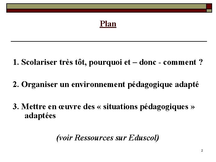 Plan 1. Scolariser très tôt, pourquoi et – donc - comment ? 2. Organiser