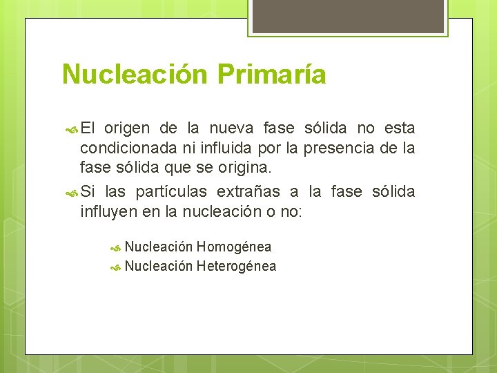 Nucleación Primaría El origen de la nueva fase sólida no esta condicionada ni influida
