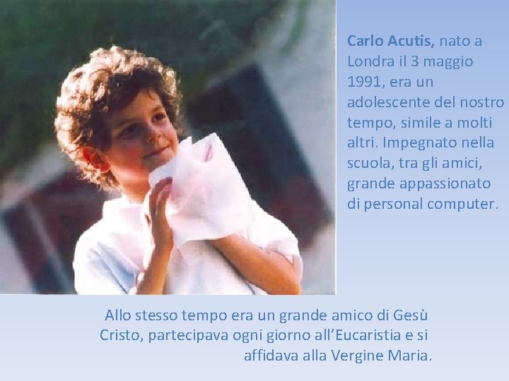 Carlo Acutis, nato a Londra il 3 maggio 1991, era un adolescente del nostro