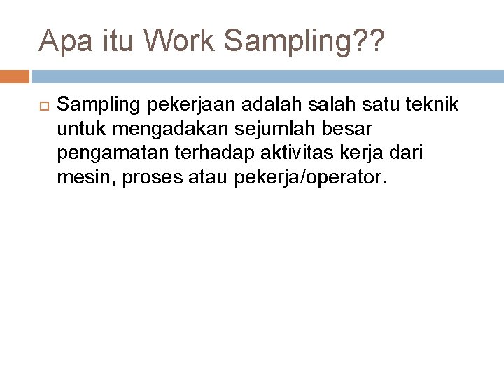 Apa itu Work Sampling? ? Sampling pekerjaan adalah satu teknik untuk mengadakan sejumlah besar