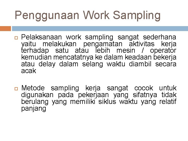 Penggunaan Work Sampling Pelaksanaan work sampling sangat sederhana yaitu melakukan pengamatan aktivitas kerja terhadap