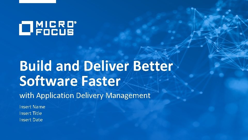 Build and Deliver Better Software Faster with Application Delivery Management Insert Name Insert Title
