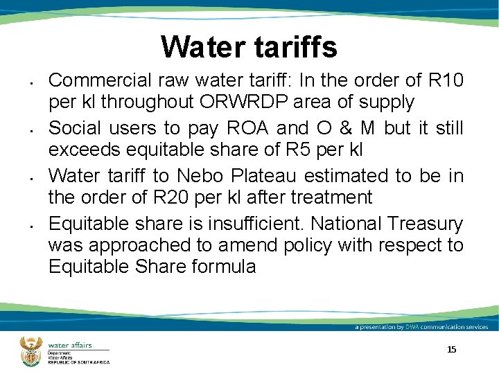 Water tariffs • • Commercial raw water tariff: In the order of R 10