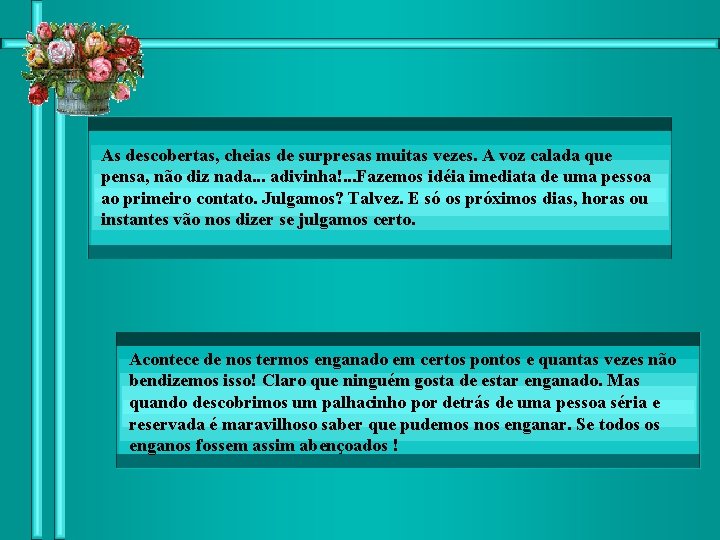 As descobertas, cheias de surpresas muitas vezes. A voz calada que pensa, não diz