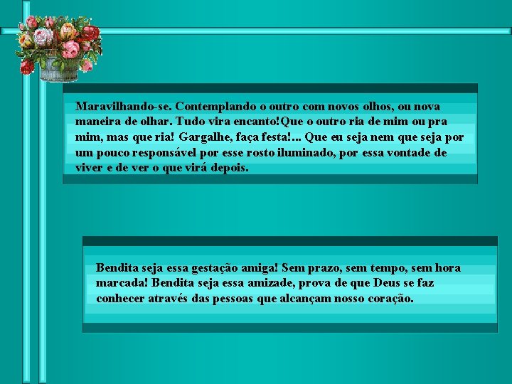 Maravilhando-se. Contemplando o outro com novos olhos, ou nova maneira de olhar. Tudo vira