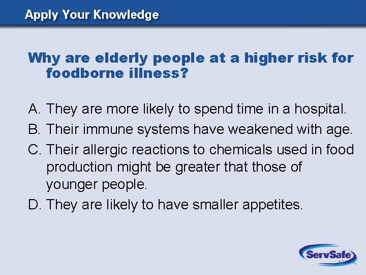 Why are elderly people at a higher risk for foodborne illness? A. They are Why are elderly people at a higher risk for foodborne illness? A. They are
