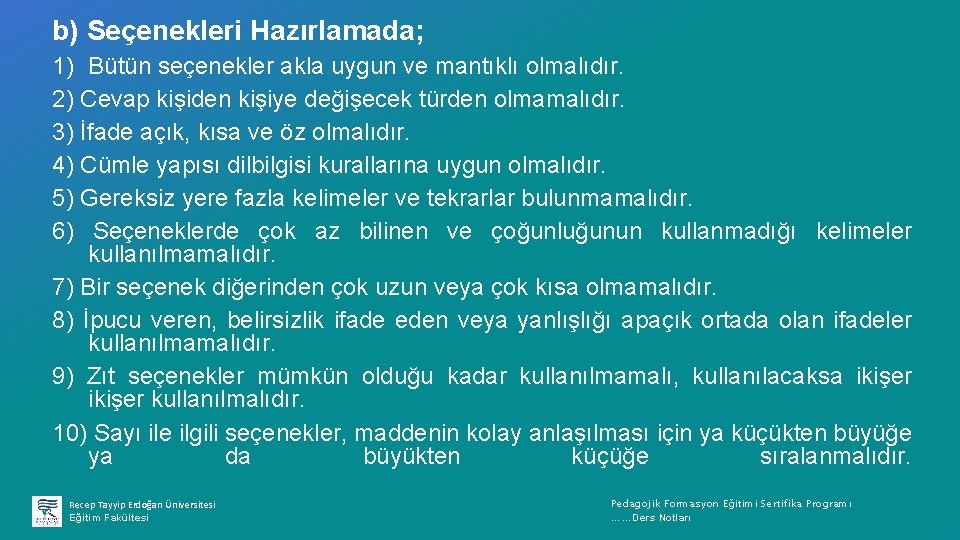 b) Seçenekleri Hazırlamada; 1) Bütün seçenekler akla uygun ve mantıklı olmalıdır. 2) Cevap kişiden