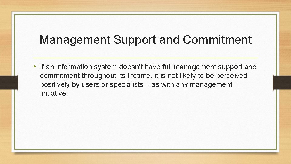 Management Support and Commitment • If an information system doesn’t have full management support