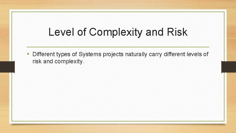 Level of Complexity and Risk • Different types of Systems projects naturally carry different