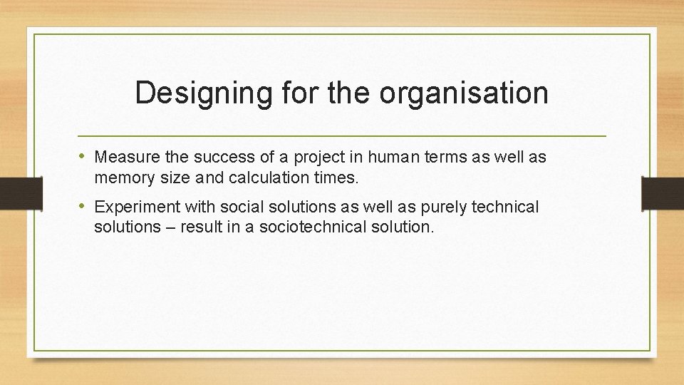 Designing for the organisation • Measure the success of a project in human terms