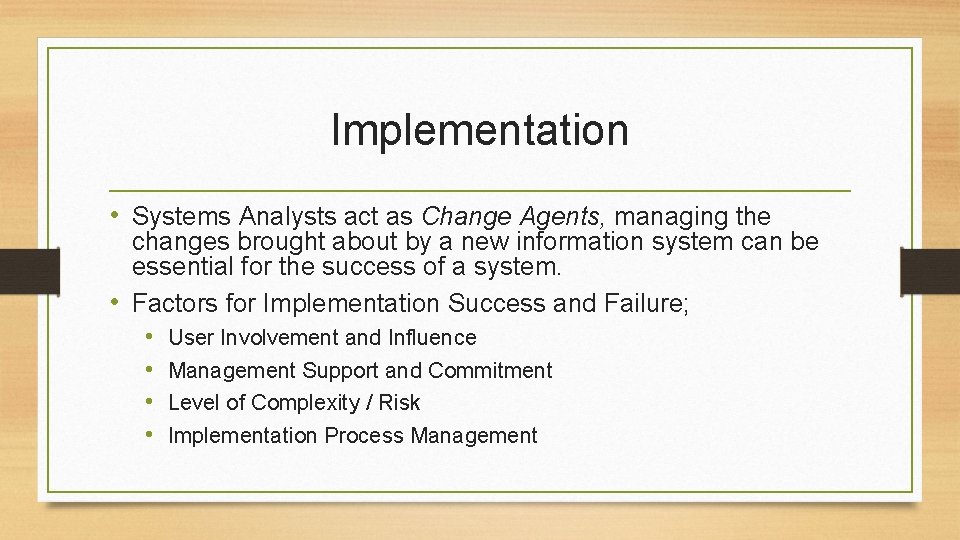 Implementation • Systems Analysts act as Change Agents, managing the changes brought about by