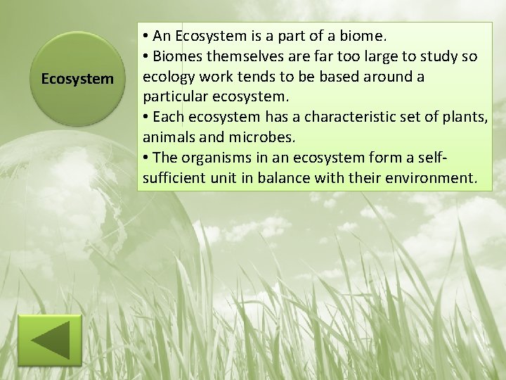 Ecosystem • An Ecosystem is a part of a biome. • Biomes themselves are