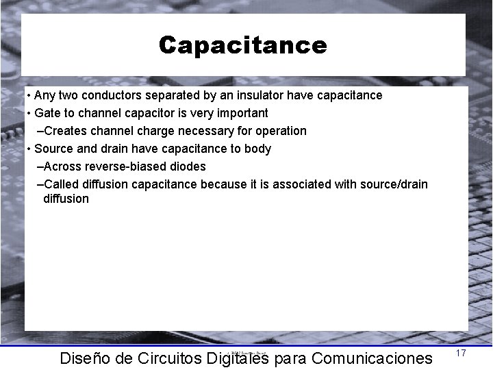 Capacitance • Any two conductors separated by an insulator have capacitance • Gate to