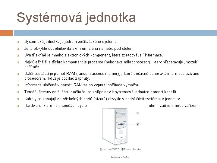 Systémová jednotka je jádrem počítačového systému. Je to obvykle obdélníkovitá skříň umístěná na nebo