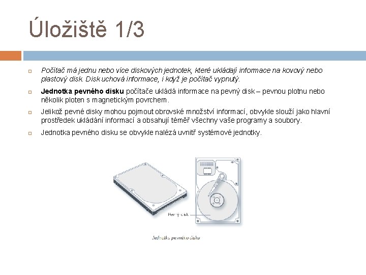 Úložiště 1/3 Počítač má jednu nebo více diskových jednotek, které ukládají informace na kovový