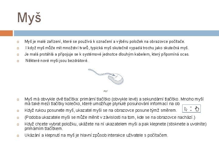 Myš je malé zařízení, které se používá k označení a výběru položek na obrazovce