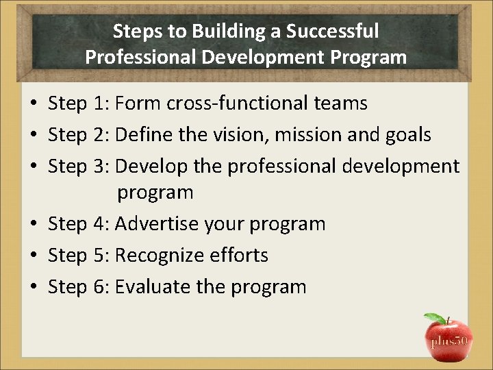 Steps to Building a Successful Professional Development Program • Step 1: Form cross‐functional teams