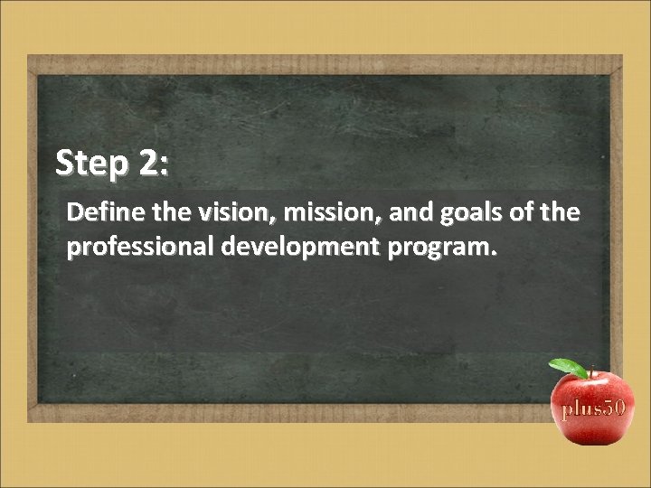 Step 2: Define the vision, mission, and goals of the professional development program. 